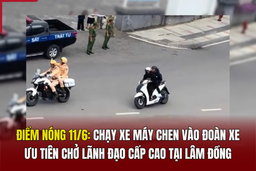 Điểm nóng 11/6: Chạy xe máy chen vào đoàn xe ưu tiên chở lãnh đạo cấp cao tại Lâm Đồng