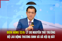 Điểm nóng 12/6: Lý do nguyên Thứ trưởng Bộ Lao động - Thương binh và Xã hội bị bắt