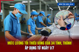 [Bản tin 18h] Mức lương tối thiểu vùng của 34 tỉnh, thành áp dụng từ ngày 1/7