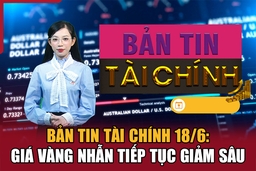 Bản tin Tài chính 18/6: Giá vàng nhẫn tiếp tục giảm sâu