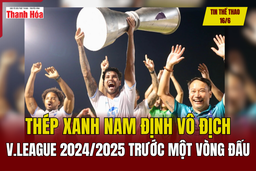 Tin thể thao 16/6: Thép Xanh Nam Định vô địch V.League 2024/2025 trước một vòng đấu