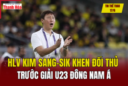 Tin thể thao 17/6: HLV Kim Sang-sik khen đối thủ trước giải U23 Đông Nam Á