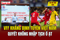 Tin thể thao 18/6: VFF khẳng định Tuyển Việt Nam quyết không nhập tịch ồ ạt