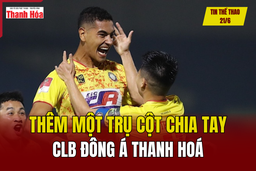 Tin thể thao 21/6: Thêm một trụ cột chia tay CLB Đông Á Thanh Hoá