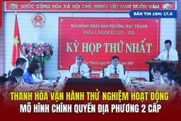 [Bản tin 18] Thanh Hóa vận hành thử nghiệm hoạt động mô hình chính quyền địa phương 2 cấp