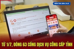 [Bản tin 18h] Từ 1/7, đóng 63 cổng dịch vụ công cấp tỉnh