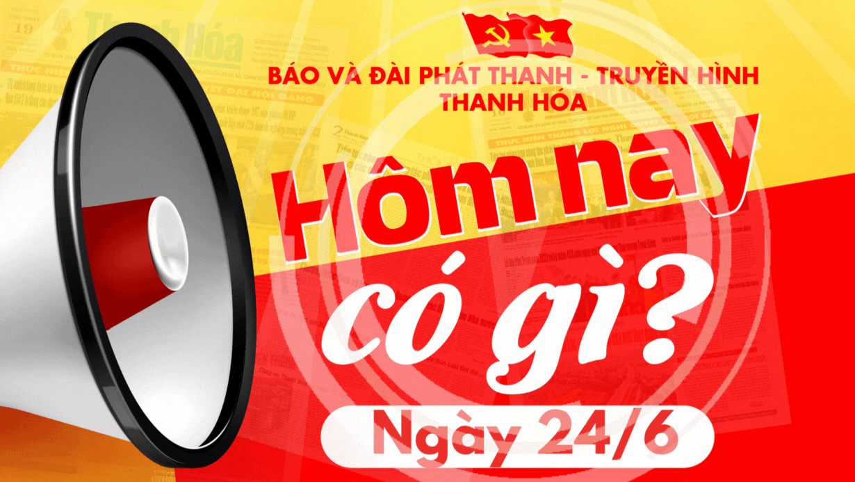Hôm nay có gì? - Sự kiện nổi bật ngày 24/6/2025