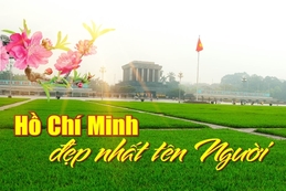 [E-Magazine] – Hồ Chí Minh đẹp nhất tên Người