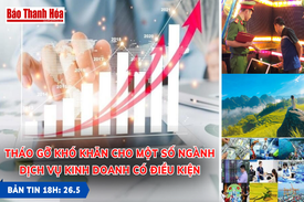 Bản tin 18 giờ ngày 26-5: Tháo gỡ khó khăn cho một số ngành dịch vụ kinh doanh có điều kiện
