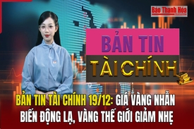 Bản tin Tài chính 19/12: Giá vàng nhẫn biến động lạ, vàng thế giới giảm nhẹ