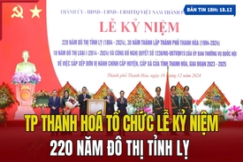 [Bản tin 18h]  TP Thanh Hoá tổ chức lễ kỷ niệm 220 năm đô thị tỉnh lỵ