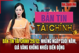 Bản tin Tài chính 29/12: Những ngày cuối năm, giá vàng không nhiều biến động