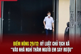 Điểm nóng 29/12: Kỷ luật chủ tịch xã “vào nhà nghỉ thăm người em say rượu”