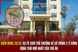 Điểm nóng 23/12:  Vụ từ  chối trả thưởng vé số trúng  2 tỉ đồng: Động thái mới nhất của toà án