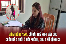 Điểm nóng 15/1: Cô gái trẻ nghi bắt cóc cháu bé 4 tuổi ở Hải Phòng, chưa rõ động cơ