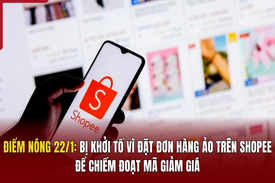 Điểm nóng 22/1: Bị khởi tố vì đặt đơn hàng ảo trên Shopee để chiếm đoạt mã giảm giá