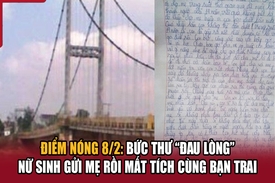 Điểm nóng 8/2: Bức thư “đau lòng” nữ sinh gửi mẹ rồi mất tích cùng bạn trai