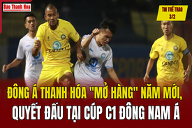 Tin thể thao 3/2: Đông Á Thanh Hóa “mở hàng” năm mới, quyết đấu tại cúp C1 Đông Nam Á