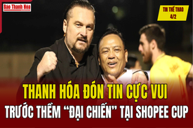 Tin thể thao 4/2: Thanh Hóa đón tin cực vui trước thềm “đại chiến” tại Shopee Cup