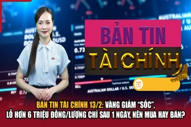 Bản tin Tài chính 13/2: Vàng giảm “sốc”, lỗ hơn 6 triệu đồng/lượng chỉ sau 1 ngày, nên mua hay bán?