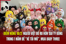 Điểm nóng 18/2: Người Việt bỏ ra hơn 150 tỷ đồng trong 1 năm để “xé túi mù”, mua baby three