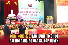 Điểm nóng 2/3: Tạm dừng tổ chức đại hội đảng bộ cấp xã, cấp huyện