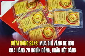 Điểm nóng 24/2: Mua chỉ vàng rẻ hơn cửa hàng 70 nghìn đồng, nhận kết đắng