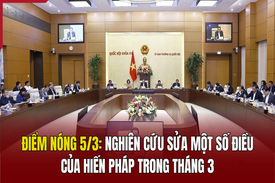 Điểm nóng 5/3: Nghiên cứu sửa một số điều của Hiến pháp trong tháng 3