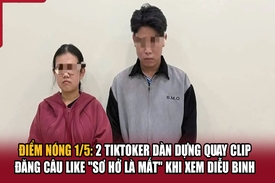 Điểm nóng 1/5: 2 TikToker dàn dựng quay clip đăng câu like “sơ hở là mất” khi xem diễu binh