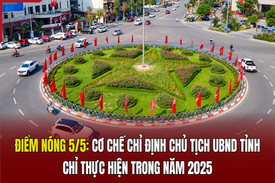 Điểm nóng 5/5: Cơ chế chỉ định Chủ tịch UBND tỉnh chỉ thực hiện trong năm 2025