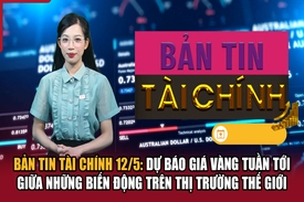 Bản tin Tài chính 12/5: Dự báo giá vàng tuần tới giữa những biến động trên thị trường thế giới
