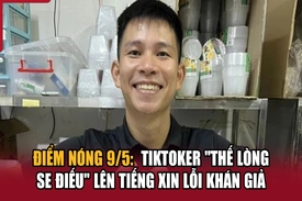 Điểm nóng 9/5: TikToker “Thế Lòng Se Điếu” lên tiếng xin lỗi khán giả