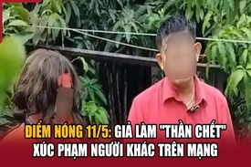 Điểm nóng 11/5: Giả làm “thần chết” xúc phạm người khác trên mạng