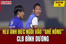 Tin thể thao 7/5: HLV Anh Đức ngồi vào “ghế nóng” CLB Bình Dương