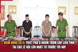 Điểm nóng 26/5: Triệt phá ổ nhóm trộm cắp liên tỉnh tại các lễ hội lớn nhất từ trước tới nay