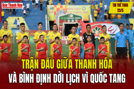 Tin thể thao 23/5: Thay đổi lịch đấu giữa Thanh Hóa và Bình Định 