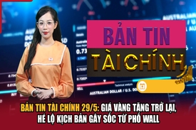 Bản tin Tài chính 29/5: Giá vàng tăng trở lại, hé lộ kịch bản gây sốc từ Phố Wall