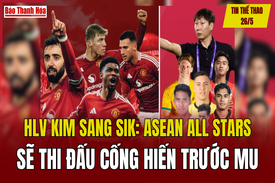 Tin thể thao 28/5: HLV Kim Sang Sik: ASEAN All Stars sẽ thi đấu cống hiến trước MU