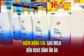 Điểm nóng 1/6: Sau Milo đến Dove dính ồn ào