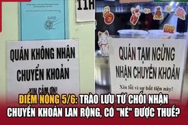 Điểm nóng 5/6: Trào lưu từ chối nhận chuyển khoản lan rộng, có “né” được thuế?