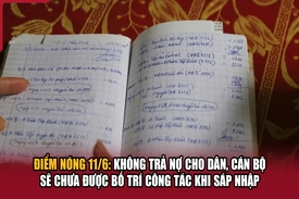 Điểm nóng 11/6: Không trả nợ cho dân, cán bộ sẽ chưa được bố trí công tác khi sáp nhập