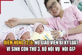 Điểm nóng 13/6: Nữ giáo viên bị kỷ luật vì sinh con thứ 3, Bộ Nội vụ nói gì?