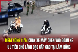 Điểm nóng 11/6: Chạy xe máy chen vào đoàn xe ưu tiên chở lãnh đạo cấp cao tại Lâm Đồng
