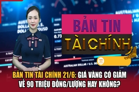 Bản tin Tài chính 21/6: Giá vàng có giảm về 90 triệu đồng/lượng hay không?