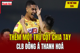 Tin thể thao 21/6: Thêm một trụ cột chia tay CLB Đông Á Thanh Hoá