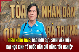 Điểm nóng 19/6: Bác đơn cựu sinh viên kiện Đại học Kinh tế Quốc dân giữ bằng tốt nghiệp