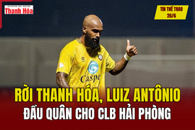 Tin thể thao 26/6: Rời Thanh Hóa, Luiz Antônio đầu quân cho CLB Hải Phòng