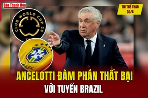 Tin thể thao 30/4: Ancelotti đàm phán thất bại với tuyển Brazil