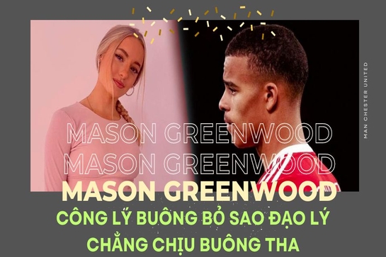 Mason Greenwood: Công lý buông bỏ sao đạo lý chẳng chịu buông tha