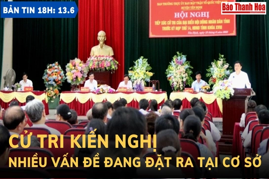 Bản tin 18h ngày 13-6: Cử tri kiến nghị nhiều vấn đề đang đặt ra tại cơ sở